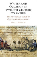 Writer and Occasion in Twelfth-Century Byzantium : The Authorial Voice of Constantine Manasses-9781108824262