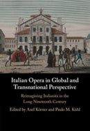 Italian Opera in Global and Transnational Perspective : Reimagining Italianita in the Long Nineteenth Century-9781108826884
