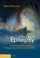 The Idea of Epilepsy : A Medical and Social History of Epilepsy in the Modern Era (1860-2020)-9781108829519