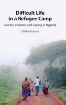 Difficult Life in a Refugee Camp : Gender, Violence, and Coping in Uganda-9781108830089