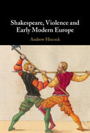 Shakespeare, Violence and Early Modern Europe-9781108830188