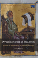 Divine Inspiration in Byzantium : Notions of Authenticity in Art and Theology-9781108830997
