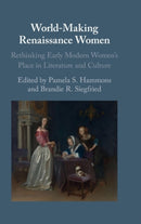 World-Making Renaissance Women : Rethinking Early Modern Women's Place in Literature and Culture-9781108831154