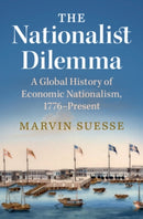The Nationalist Dilemma : A Global History of Economic Nationalism, 1776-Present-9781108831383