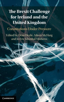 The Brexit Challenge for Ireland and the United Kingdom : Constitutions Under Pressure-9781108832922