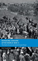Remaking Ukraine after World War II : The Clash of Local and Central Soviet Power-9781108840255