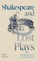 Shakespeare and Lost Plays : Reimagining Drama in Early Modern England-9781108843263