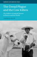 The Dread Plague and the Cow Killers : The Politics of Animal Disease in Mexico and the World-9781108844482