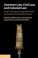 Common Law, Civil Law, and Colonial Law : Essays in Comparative Legal History from the Twelfth to the Twentieth Centuries-9781108925129