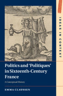 Politics and `Politiques' in Sixteenth-Century France : A Conceptual History-9781108928335