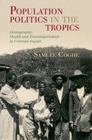 Population Politics in the Tropics : Demography, Health and Transimperialism in Colonial Angola-9781108932103