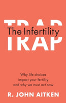 The Infertility Trap : Why Life Choices Impact your Fertility and Why We Must Act Now-9781108940818