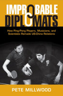 Improbable Diplomats : How Ping-Pong Players, Musicians, and Scientists Remade US-China Relations-9781108941068