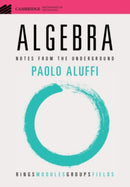 Algebra : Notes from the Underground-9781108958233
