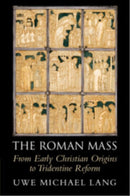 The Roman Mass : From Early Christian Origins to Tridentine Reform-9781108958455