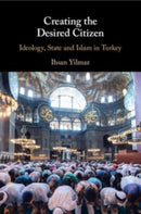 Creating the Desired Citizen : Ideology, State and Islam in Turkey-9781108959506