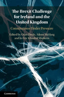 The Brexit Challenge for Ireland and the United Kingdom : Constitutions Under Pressure-9781108965880