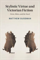Stylistic Virtue and Victorian Fiction : Form, Ethics, and the Novel-9781108965903