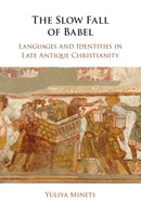 The Slow Fall of Babel : Languages and Identities in Late Antique Christianity-9781108970495