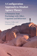 A Configuration Approach to Mindset Agency Theory : A Formative Trait Psychology with Affect, Cognition and Behaviour-9781108978330