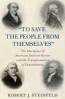 To Save the People from Themselves' : The Emergence of American Judicial Review and the Transformation of Constitutions-9781108984591