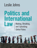 Politics and International Law : Making, Breaking, and Upholding Global Rules-9781108986656