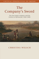 The Company's Sword : The East India Company and the Politics of Militarism, 1644-1858-9781108987349
