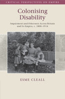 Colonising Disability : Impairment and Otherness Across Britain and Its Empire, c. 1800-1914-9781108987370