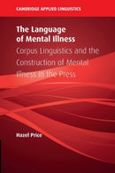 The Language of Mental Illness : Corpus Linguistics and the Construction of Mental Illness in the Press-9781108994040