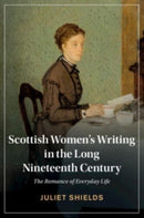 Scottish Women's Writing in the Long Nineteenth Century : The Romance of Everyday Life-9781108999816