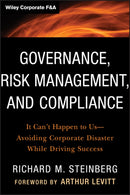 Governance, Risk Management, and Compliance – It Can't Happen to Us––Avoiding Corporate Disaster While Driving Success