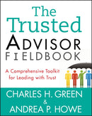 The Trusted Advisor Fieldbook : A Comprehensive Toolkit for Leading with Trust-9781118085646