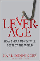 Leverage – How Cheap Money Will Destroy the World