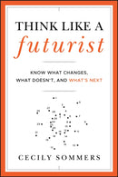 Think Like a Futurist : Know What Changes, What Doesn't, and What's Next-9781118147825