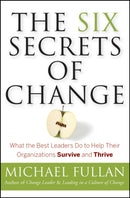 The Six Secrets of Change : What the Best Leaders Do to Help Their Organizations Survive and Thrive-9781118152607