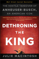 Dethroning the King : The Hostile Takeover of Anheuser-Busch, an American Icon-9781118157022