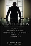 The New Tycoons – Inside the Trillion Dollar Private Equity Industry That Owns Everything