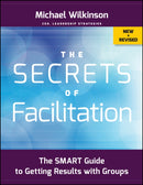 The Secrets of Facilitation : The SMART Guide to Getting Results with Groups-9781118206133
