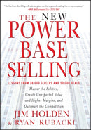 The New Power Base Selling – Master The Politics, Create Unexpected Value and Higher Margins, and Outsmart the Competition