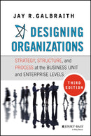 Designing Organizations : Strategy, Structure, and Process at the Business Unit and Enterprise Levels-9781118409954