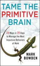 Tame the Primitive Brain : 28 Ways in 28 Days to Manage the Most Impulsive Behaviors at Work-9781118436981