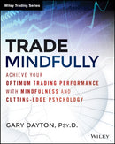 Trade Mindfully : Achieve Your Optimum Trading Performance with Mindfulness and Cutting-Edge Psychology-9781118445617