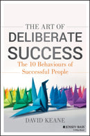 The Art of Deliberate Success : The 10 Behaviours of Successful People-9781118487648