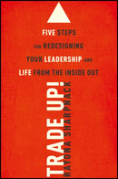 Trade-Up! : 5 Steps for Redesigning Your Leadership and Life from the Inside Out-9781118767337