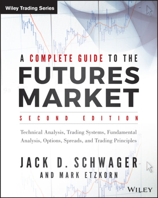 A Complete Guide to the Futures Market : Technical Analysis, Trading Systems, Fundamental Analysis, Options, Spreads, and Trading Principles-9781118853757