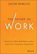 The Future of Work : Attract New Talent, Build Better Leaders, and Create a Competitive Organization-9781118877241