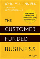 The Customer-Funded Business : Start, Finance, or Grow Your Company with Your Customers' Cash-9781118878859