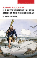 A Short History of U.S. Interventions in Latin America and the Caribbean-9781118954003