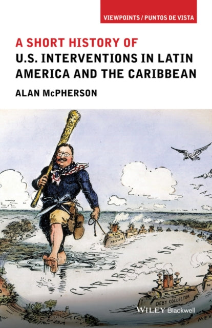 A Short History of U.S. Interventions in Latin America and the Caribbean-9781118954003