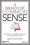 A Wealth of Common Sense : Why Simplicity Trumps Complexity in Any Investment Plan-9781119024927